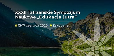 Przyszłość polskiego szkolnictwa. Przed nami XXXII Tatrzańskie Sympozjum Naukowe „